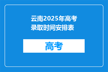 云南2025年高考录取时间安排表(云南2025年高考录取时间安排表，何时公布？)