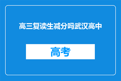 高三复读生减分吗武汉高中(高三复读生是否会受到减分？武汉高中情况如何？)