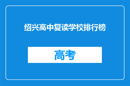 绍兴高中复读学校排行榜(绍兴高中复读学校排名，谁才是榜首？)