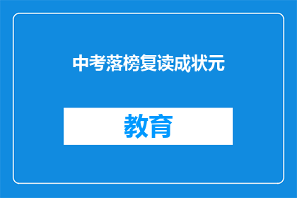 中考落榜复读成状元(中考落榜后，复读能否成就状元？)