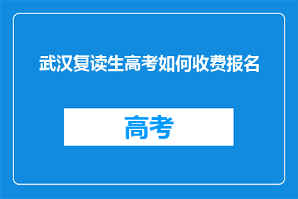 武汉复读生高考如何收费报名(武汉复读生高考报名费用是多少？)
