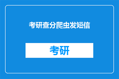 考研查分爬虫发短信(考研查分短信通知：你的分数是否已送达？)