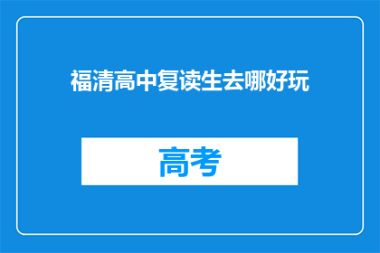 福清高中复读生去哪好玩(福清高中复读生，何地可寻乐趣？)