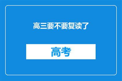 高三要不要复读了(高三学生是否应该选择复读？)
