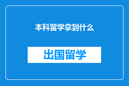 本科留学拿到什么(本科留学究竟能获得什么？)