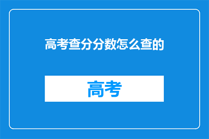 高考查分分数怎么查的(高考分数如何查询？)
