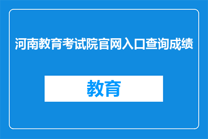 河南教育考试院官网入口查询成绩(如何访问河南教育考试院官网以查询成绩？)