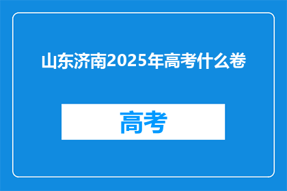 山东济南2025年高考什么卷(2025年山东济南高考试卷将如何呈现？)