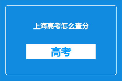 上海高考怎么查分(如何查询上海高考分数？)