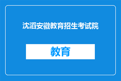 沈滔安徽教育招生考试院(安徽教育招生考试院是否接受沈滔的申请？)