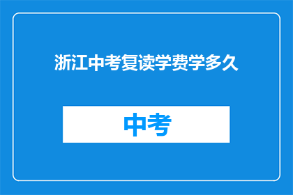 浙江中考复读学费学多久(浙江中考复读学费学多久？)