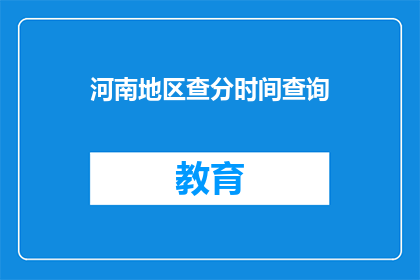 河南地区查分时间查询(河南地区考生何时可以查询到考试成绩？)