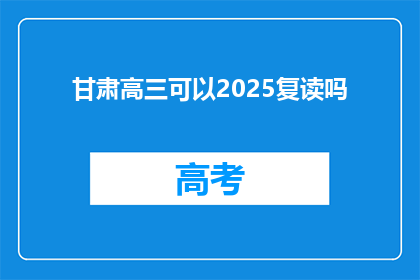 甘肃高三可以2025复读吗(甘肃高三学生能否在2025年复读？)