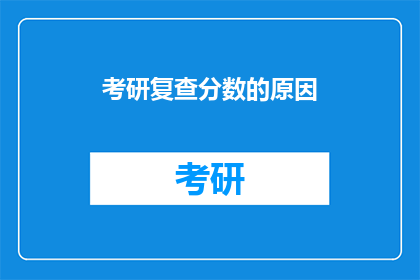 考研复查分数的原因(为何考研复查分数？)