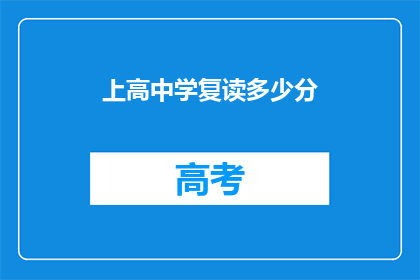 上高中学复读多少分(上高中学复读需要多少分？)