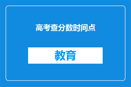 高考查分数时间点(高考分数何时公布？)