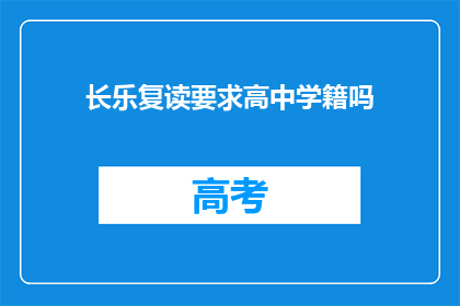 长乐复读要求高中学籍吗(长乐复读学校是否要求学生拥有高中学籍？)