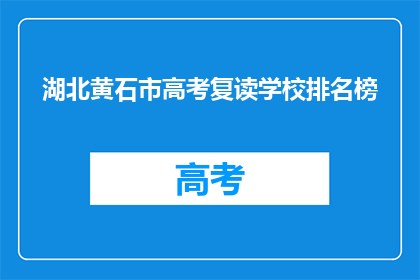 湖北黄石市高考复读学校排名榜(湖北黄石市高考复读学校排名榜，谁是佼佼者？)