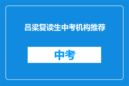 吕梁复读生中考机构推荐(吕梁地区中考复读生，您是否在寻找合适的辅导机构？)