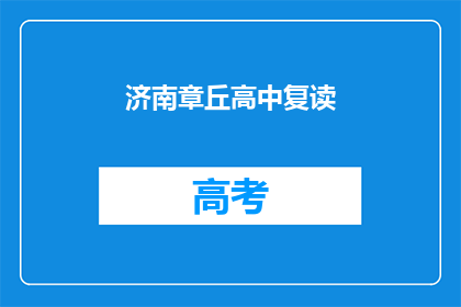 济南章丘高中复读(济南章丘高中复读是否值得？)