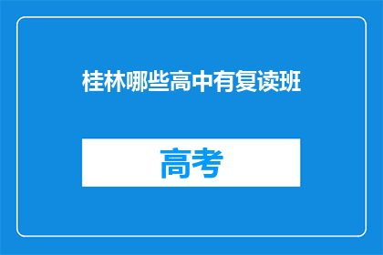 桂林哪些高中有复读班(桂林哪些高中提供复读班服务？)
