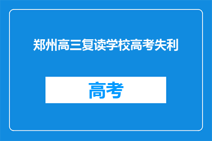 郑州高三复读学校高考失利(郑州高三复读学校高考失利，学生何去何从？)