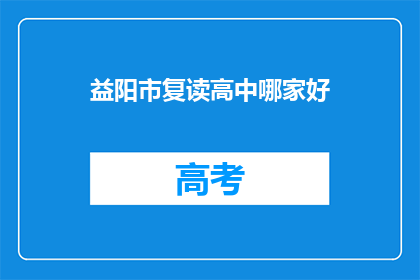 益阳市复读高中哪家好(益阳市复读高中哪家更出色？)