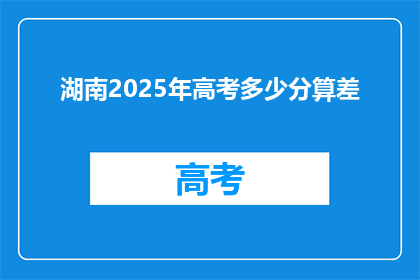 湖南2025年高考多少分算差(湖南2025年高考，多少分算作成绩欠佳？)