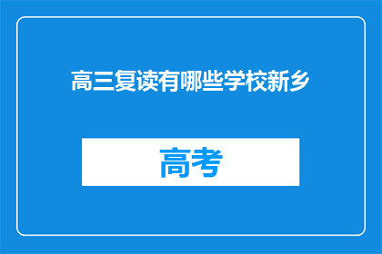 高三复读有哪些学校新乡(新乡地区有哪些学校提供高三复读课程？)