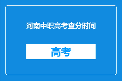 河南中职高考查分时间(河南中职高考查分时间何时公布？)