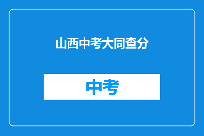 山西中考大同查分(山西大同中考成绩何时公布？)