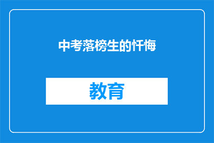 中考落榜生的忏悔(落榜生的心声：为何我未能在中考中取得理想成绩？)
