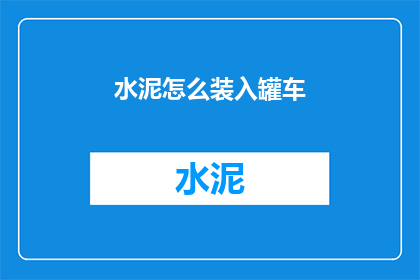 水泥怎么装入罐车(如何将水泥安全高效地装入罐车？)
