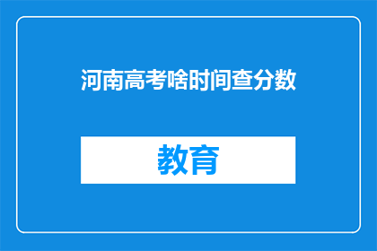 河南高考啥时间查分数(河南高考分数何时公布？)