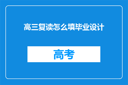 高三复读怎么填毕业设计(高三复读生如何规划毕业设计？)