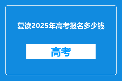 复读2025年高考报名多少钱(2025年高考报名费用是多少？)