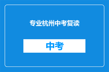 专业杭州中考复读(杭州中考复读：专业指导，成就未来？)