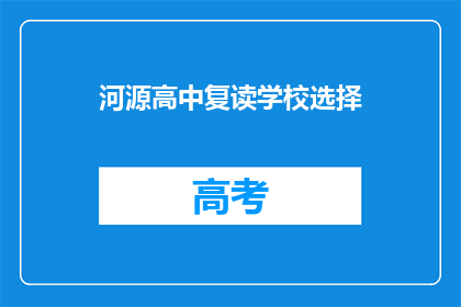 河源高中复读学校选择(河源高中生如何选择合适的复读学校？)