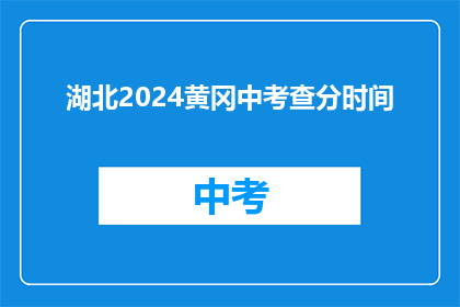 湖北2024黄冈中考查分时间(2024年湖北黄冈中考查分时间是什么时候？)
