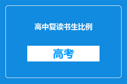 高中复读书生比例(高中复读生比例是否反映了教育体系的问题？)