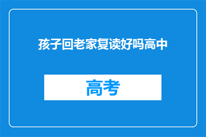 孩子回老家复读好吗高中(孩子是否应该回到老家复读？)