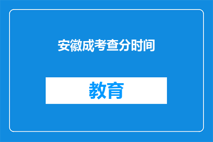 安徽成考查分时间(安徽成考查分时间是什么时候？)