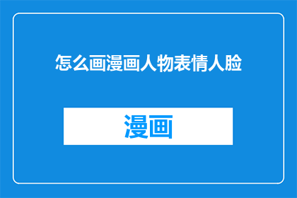 怎么画漫画人物表情人脸(如何绘制生动的漫画人物表情？)
