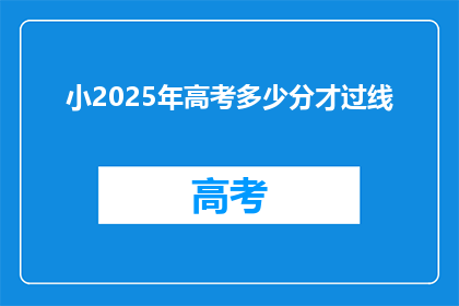 小2025年高考多少分才过线(2025年高考分数线是多少？)