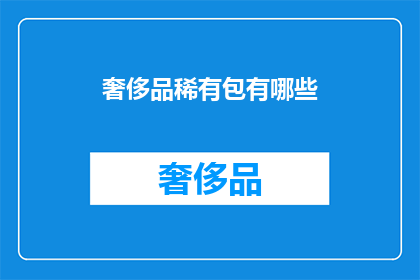 奢侈品稀有包有哪些(奢侈品稀有包有哪些？)