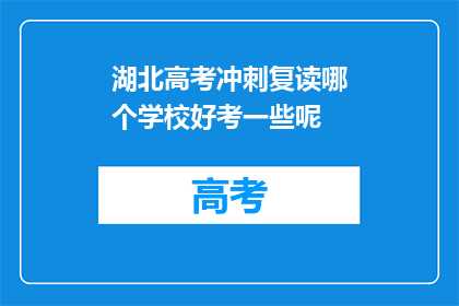 湖北高考冲刺复读哪个学校好考一些呢(湖北高考冲刺复读，哪个学校相对容易通过？)