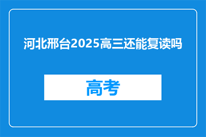 河北邢台2025高三还能复读吗(河北邢台2025年高三复读政策是否允许？)