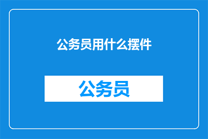 公务员用什么摆件(公务员适合摆放哪些摆件？)