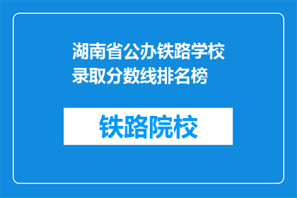 湖南省公办铁路学校录取分数线排名榜(湖南省公办铁路学校录取分数线排名榜是什么？)