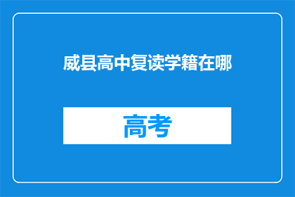 威县高中复读学籍在哪(威县高中复读生学籍查询方式)
